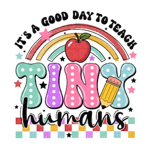 Teacher PNG, It&#39;s A Good Day To Teach Tiny Humans, Teacher Design File For Sublimation Or Print, Digital Download