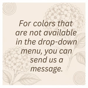 May include: A light beige square graphic featuring dark brown text that reads: For colors that are not available in the drop-down menu, you can send us a message. The design includes line art illustrations of two hydrangea flowers and circular patterns.
