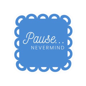 May include: A square blue sticker with a scalloped edge featuring the white text "Pause..." in a cursive script font above the word "NEVERMIND" in a clean, sans-serif capital letter font centered on the blue background.