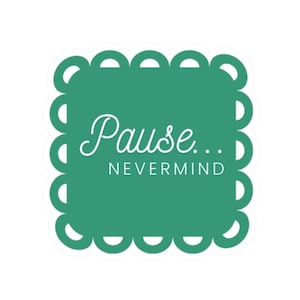 May include: A square teal sticker with a scalloped edge featuring the white text Pause... NEVERMIND centered in the middle. The design uses a script font for the word Pause and a clean sans-serif font for the word NEVERMIND on a solid background.