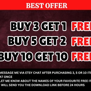 May include: A red and white graphic with the text "BEST OFFER" at the top. The graphic lists three different offers: "BUY 3 GET 1 FREE!" , "BUY 5 GET 2 FREE!" and "BUY 10 GET 10 FREE!"  The graphic also includes instructions to message the seller via Etsy chat after purchasing 3, 5 or 10 items at once. The graphic also instructs the buyer to let the seller know about the names of their favorite free items. The graphic states that the seller will send the download link before 24 hours.