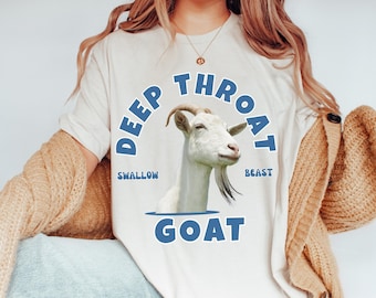 Deep Throat Goat Shirt Funny Meme Shirt Exchange Gag Gift Offensive Joke Shirt Inappropriate Tee Unhinged Tee Raunchy Shirt White Elephant