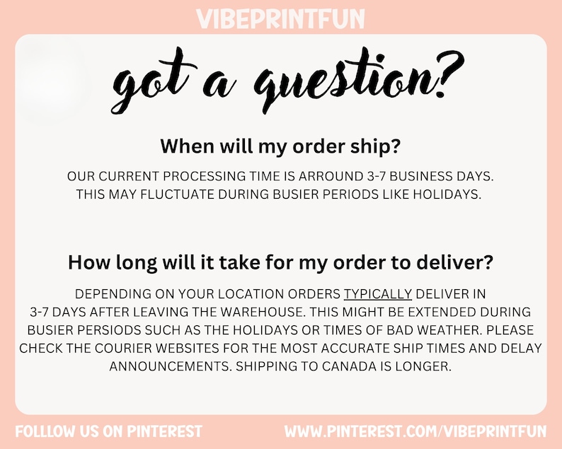 May include: A light pink graphic with the text "VIBEPRINTFUN" at the top. The text "got a question?" is in a cursive font. Below, it answers questions about order shipping and delivery times. The Pinterest URL is at the bottom.