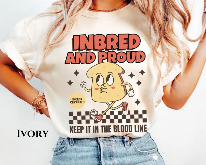 May include: A white t-shirt with the text "Inbred and Proud" and a cartoon image of a slice of bread with legs and shoes. The text "Keep it in the bloodline" is below the image. The shirt is labeled "Ivory".