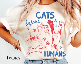 Cats Before Humans Comfrot Color Shirt, Funny Cat Lover Tee, Weird Cat People Shirt, Cute Cat Graphic Tee, Trendy Animal Lover Gift, Unisex