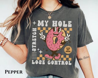 Stretch My Hole Unhinged Comfort Color T Shirt Raunchy Humor Shirt Embarrassing T Shirt Offensive Inappropriate Shirt Prank Joke Rude Dumb