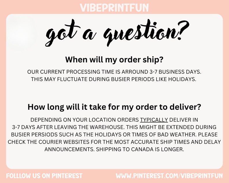 May include: A light pink graphic with the text "VIBEPRINTFUN" at the top. The text "got a question?" is in a cursive font. Below, it answers questions about order shipping and delivery times. The Pinterest URL is at the bottom.
