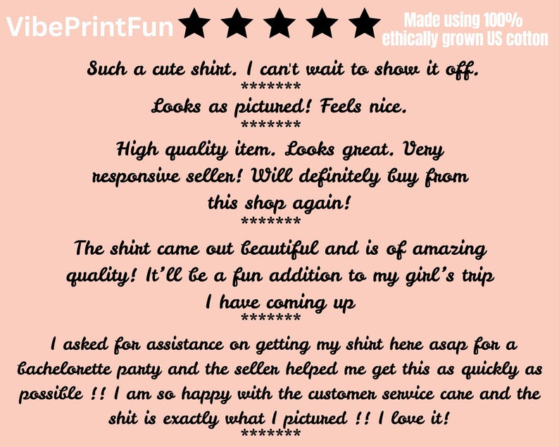 May include: A light pink background with black text and five black stars. The text includes customer reviews about a shirt, mentioning quality, appearance, and customer service. The phrase "Made using 100% ethically grown US cotton" is also present.