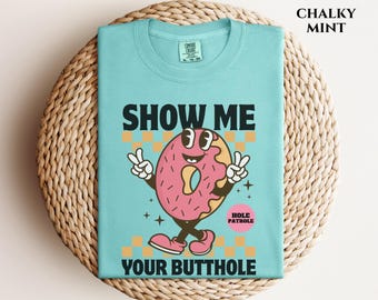 Embarrassing Comfort Color Shirt Show Me Your Butthole Inappropriate Tee Prank Gift Unhinged T-shirt Exchange 90s Retro Dank Meme Tshirt