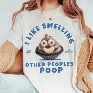 I like Smelling other Peoples Poop Shirt Funny Meme Shirt Exchange Gag Gift Offensive Joke Shirt Inappropriate Tee Unhinged Raunchy Shirt