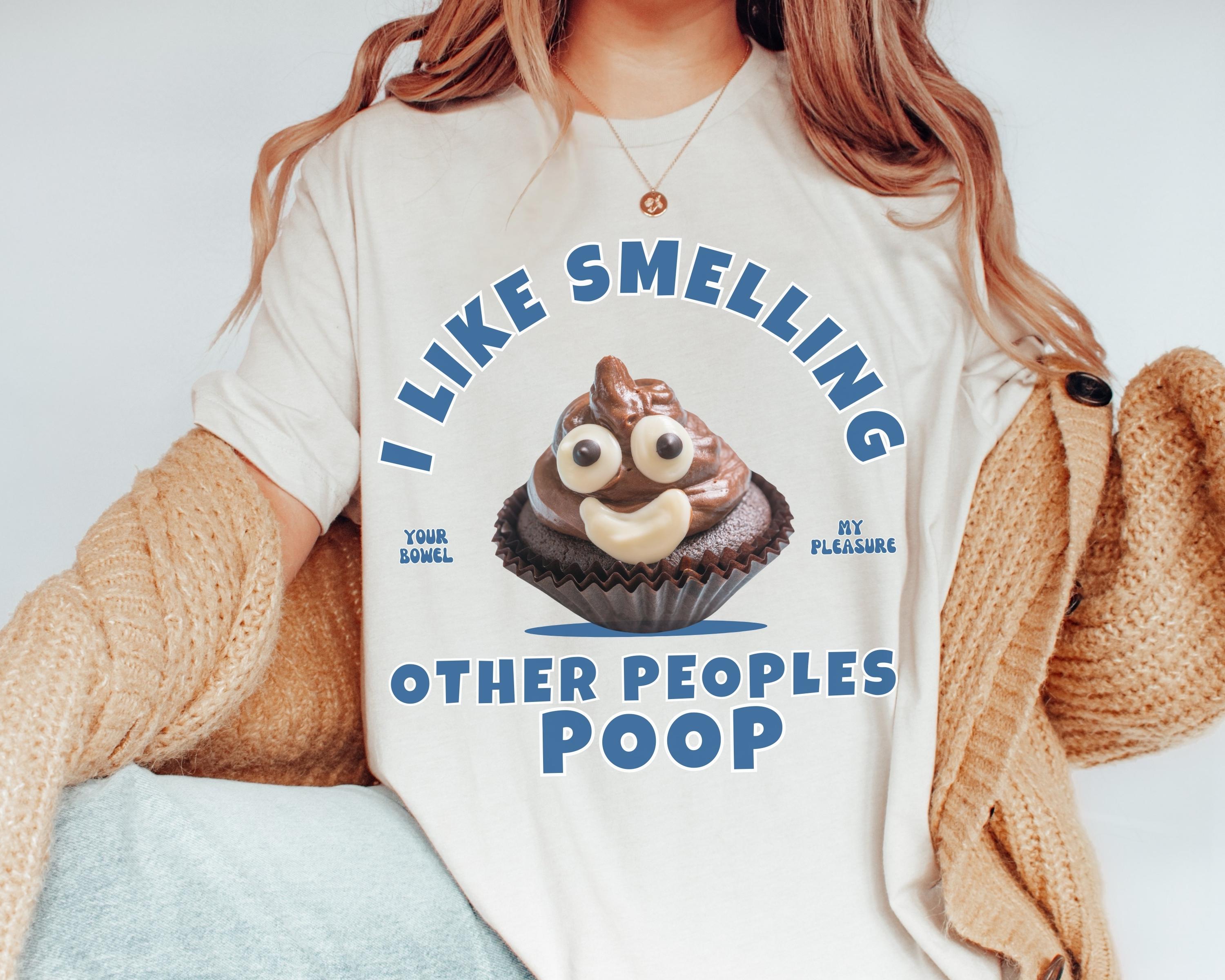 poop smells like cigarettes I Like Smelling Other Peoples Poop Shirt Funny Meme Shirt Exchange Gag Gift  Offensive Joke Shirt Inappropriate Tee Unhinged Raunchy Shirt