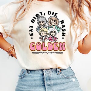 Comfort Colors® Golden Girls Shirt, Eat Dirt Die Rash Tee, Funny Retro Gift for Friend, Golden Babes Shirt, Boho Aesthetic Tee