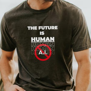 Anti-A.I. Funny Tee for Him/Her - Future is Human Crewneck Top, ChatGTP Unisex t shirt, Open AI, Artificial Intelligence Gift, Artist Gift