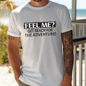 May include: White t-shirt with black text that reads "Feel me? Get ready for the adventure!"