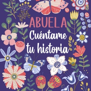 Abuela Cuéntame tu historia: Un libro personalizado sobre la vida de tu Abuela (Spanish Edition)