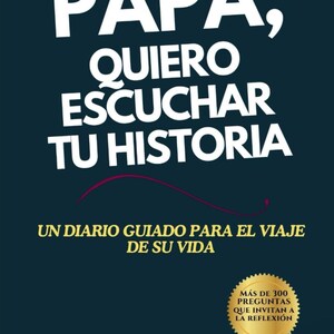 May include: A dark blue book cover with white text that reads "PAPÁ, QUIERO ESCUCHAR TU HISTORIA". Below, it says "UN DIARIO GUIADO PARA EL VIAJE DE SU VIDA". A gold seal says "MÁS DE 300 PREGUNTAS QUE INVITAN A LA REFLEXIÓN".