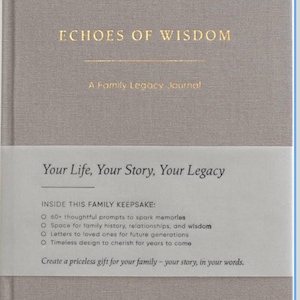 May include: A gray journal titled "Echoes of Wisdom: A Family Legacy Journal." The cover features gold lettering and a paper band with the text "Your Life, Your Story, Your Legacy." Includes prompts to spark memories and space for family history.