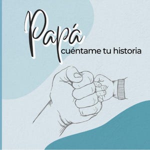 May include: A light blue background with the word "Papá" in a cursive font, and the phrase "cuéntame tu historia" below it. A sketch of a fist bumping a baby's hand is in the foreground.