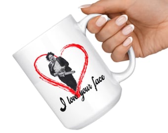 I Love Your Face Chainsaw Massacre 11 or 15oz Novelty Horror Fan Coffee Mug