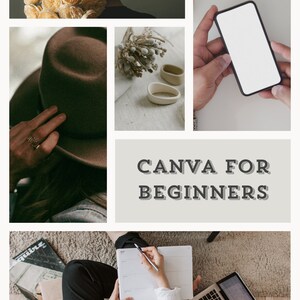May include: A collage of images demonstrating the use of Canva for beginners. The images include a woman holding a bunch of flowers, a brown hat, a phone with a blank screen, dried flowers and ceramic rings, and a person working on a laptop and writing in a planner.