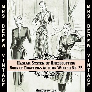 May include: Vintage illustration featuring three women in stylish dresses. The image is from the "Haslam System of Dresscutting Book of Draftings Autumn Winter No. 25." The artwork is in black and white, showcasing classic fashion designs.