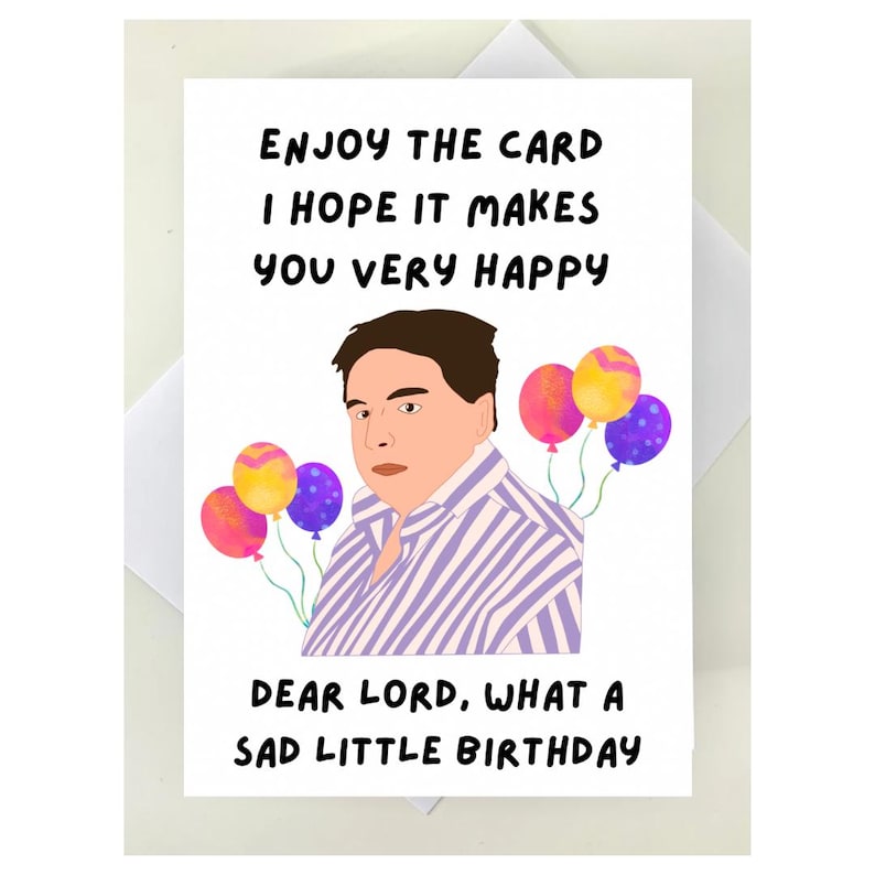 May include: A white greeting card featuring a cartoon illustration of a man and balloons. The card's text reads "ENJOY THE CARD I HOPE IT MAKES YOU VERY HAPPY" and "DEAR LORD, WHAT A SAD LITTLE BIRTHDAY."