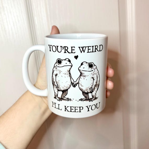 You’re weird I’ll keep you valentines frog mug, funny valentines gift