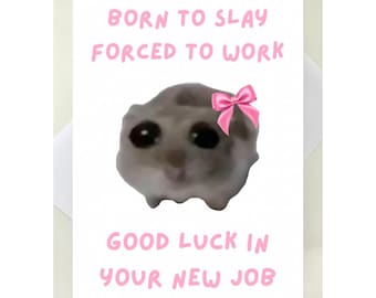 good luck in new job card for friend, funny new job card, born to slay forced to work sad hamster card