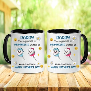 Funny Gifts For Dad, Custom This Day Would Be Meaningless Without Us You&#39;re Welcome, Happy Father&#39;s Day Mug, Gift For Dad From Son Daughter