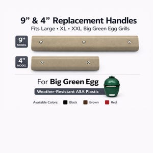 May include: Two tan replacement handles for Big Green Egg grills, labeled 9-inch and 4-inch models. The text reads 9 & 4 Replacement Handles, Fits Large, XL, XXL Big Green Egg Grills, For Big Green Egg, Weather-Resistant ASA Plastic, Available Colors: Black, Brown, Red.