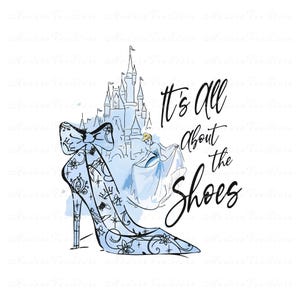 May include: A glass slipper with a bow and intricate details, including a crown and stars. The slipper is blue and white and has a high heel. The background features a watercolor illustration of Cinderella and Prince Charming in front of Cinderella's castle. The text "It's All About the Shoes" is written in black cursive.
