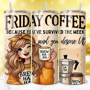 K&ouml;nnte beinhalten: Ein becherfarbener Becher mit Strohhalm, mit dem Text "FRIDAY COFFEE" und "BECAUSE YOU'VE SURVIVED THE WEEK and you deserve it." Das Design beinhaltet eine Zeichentrickfrau, die zwinkert, einen Kaffeepot h&auml;lt und eine Kaffeemaschine. Die Worte "BREW HA HA" werden wiederholt.