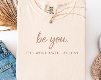 Comfort Colors® Be You The World Will Adjust Shirt, Inspirational Women's Tee, Positive Gift Idea, Gift for Best Friends, Love Yourself