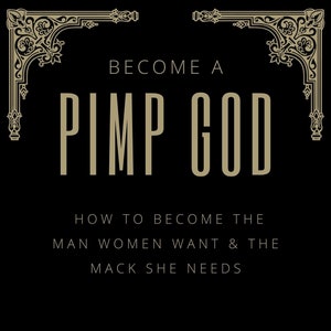 Become A PIMP GOD - How To Become The Man Women Want & The Mack She Needs