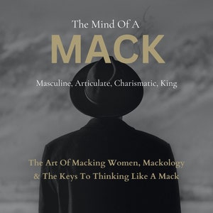 Op de afbeelding: Een zwart-witfoto van een persoon in een zwart pak en hoed, die met de rug naar de camera staat. De tekst "The Mind Of A MACK" staat bovenaan de afbeelding, en de tekst "Masculine, Articulate, Charismatic, King" staat eronder. De tekst "The Art Of Macking Women, Mackology & The Keys To Thinking Like A Mack" staat in het midden van de afbeelding. De tekst "Written By: The Professor Of Pimpology" staat onderaan de afbeelding.