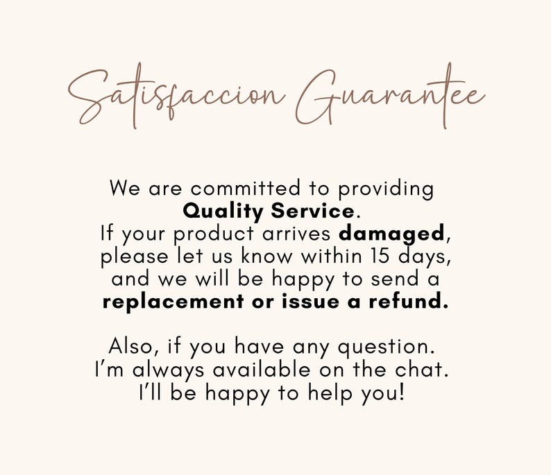 May include: Cream-coloured graphic with the text "Satisfaccion Guarantee" in a cursive font. The text below states a commitment to quality service, offering replacements or refunds for damaged products within 15 days.