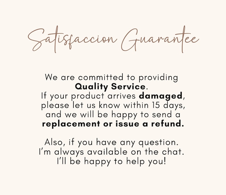 May include: A cream-colored graphic with the text "Satisfaccion Guarantee" in a cursive font. The text below states a commitment to quality service, offering replacements or refunds for damaged products within 15 days.