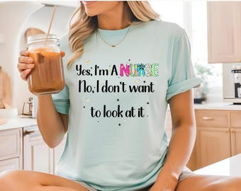 Funny Nurse T-Shirt: "No, I Don't Want to Look at It" RN Humor