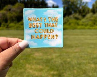 May include: A square sticker with a light blue sky background featuring white clouds. The text "WHAT'S THE BEST THAT COULD HAPPEN?" is printed in bold, orange, rounded letters across the centre of the sticker, creating a clear and readable message.