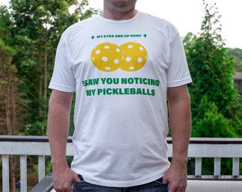 Pickleball T-Shirt - I Saw You Noticing My Pickleballs My Eyes Are Up Here