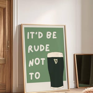 May include: A green poster with white text that reads "It'd be rude not to" and a black and green illustration of a pint of Guinness.