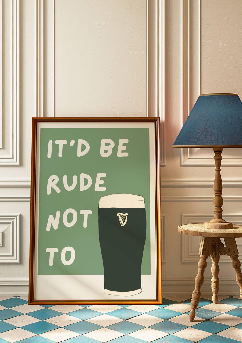 May include: A framed print with a green background and white text that reads "It'd be rude not to". A black and white illustration of a pint of Guinness is to the right of the text.
