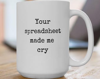 Funny snarky coffee mug for excel gift for coworker geek joke gift excel nerds spreadsheet mug - Your Spreadsheet Made Me Cry