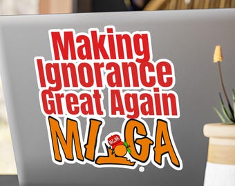 Making Ignorance Great Again Sticker | Kiss-Cut Vinyl Decal