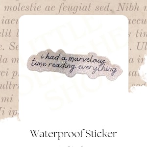 May include: A waterproof sticker with a thin white outline. The sticker has the phrase "i had a marvelous time reading everything" in a handwritten style. The sticker measures 4 x 2 inches.