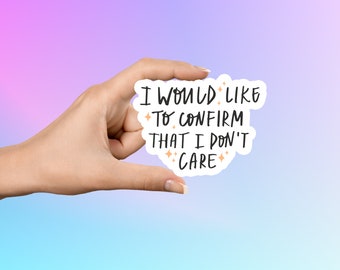 I Would Like To Confirm That I Don't Care Sticker, Funny Stickers, Sarcastic Stickers, Vinyl Stickers, Journal Stickers, Phone Stickers