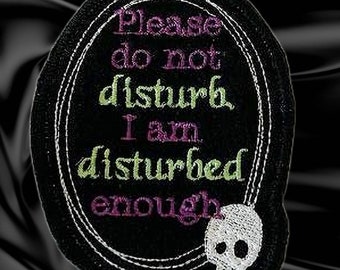 Please do Not Disturb - I am disturbed enough Embroidered Iron on or Sew on Applique - Patch