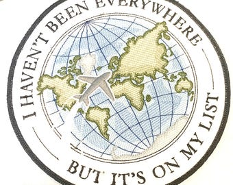 I Haven't been Everywhere...But It's on My List Iron on or Sew On Embroidered Applique Patch - 2 Sizes