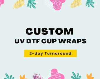 Customised UV DTF Cup Wraps for 12oz, 16oz, 20oz or 40oz Glass Cup, Tumbler and Mug | No Heat Needed | Fast Turnaround | Waterproof