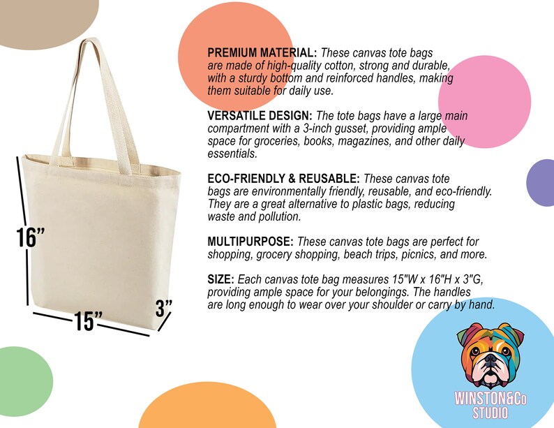 May include: A beige canvas tote bag with reinforced handles. The bag measures 15 inches wide by 16 inches high by 3 inches deep. The bag is made of high-quality cotton and is reusable and eco-friendly.